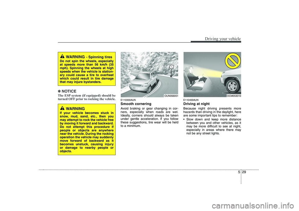 KIA PICANTO 2008 Owners Manual 529
Driving your vehicle
✽✽NOTICE
The ESP system (if equipped) should be
turned OFF prior to rocking the vehicle.
E110300AUN Smooth cornering
Avoid braking or gear changing in cor-
ners, especi KIA PICANTO 2008 Owners Manual 529
Driving your vehicle
✽✽NOTICE
The ESP system (if equipped) should be
turned OFF prior to rocking the vehicle.
E110300AUN Smooth cornering
Avoid braking or gear changing in cor-
ners, especi