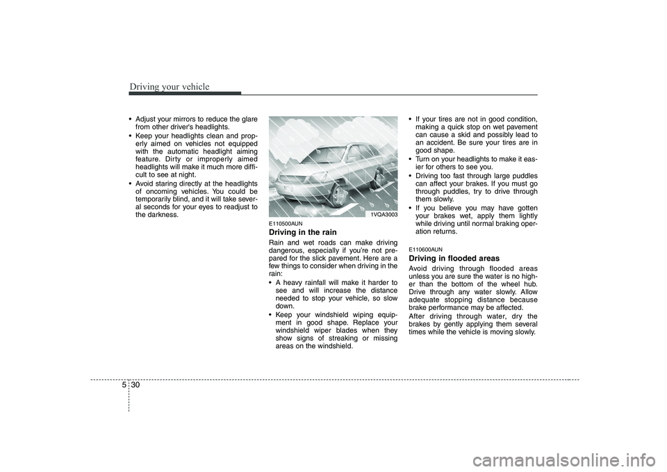 KIA PICANTO 2008 Owners Manual Driving your vehicle
30
5
Adjust your mirrors to reduce the glare
from other drivers headlights.
Keep your headlights clean and prop- erly aimed on vehicles not equipped with the automatic headligh KIA PICANTO 2008 Owners Manual Driving your vehicle
30
5
Adjust your mirrors to reduce the glare
from other drivers headlights.
Keep your headlights clean and prop- erly aimed on vehicles not equipped with the automatic headligh