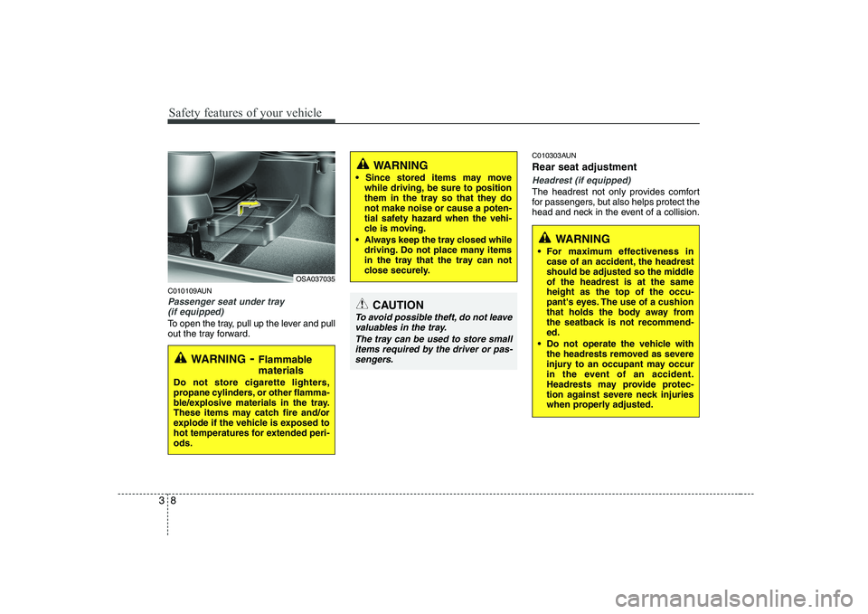 KIA PICANTO 2008 Owners Manual Safety features of your vehicle
8
3
C010109AUN
Passenger seat under tray 
(if equipped)
To open the tray, pull up the lever and pull 
out the tray forward. C010303AUN Rear seat adjustment
Headrest (if