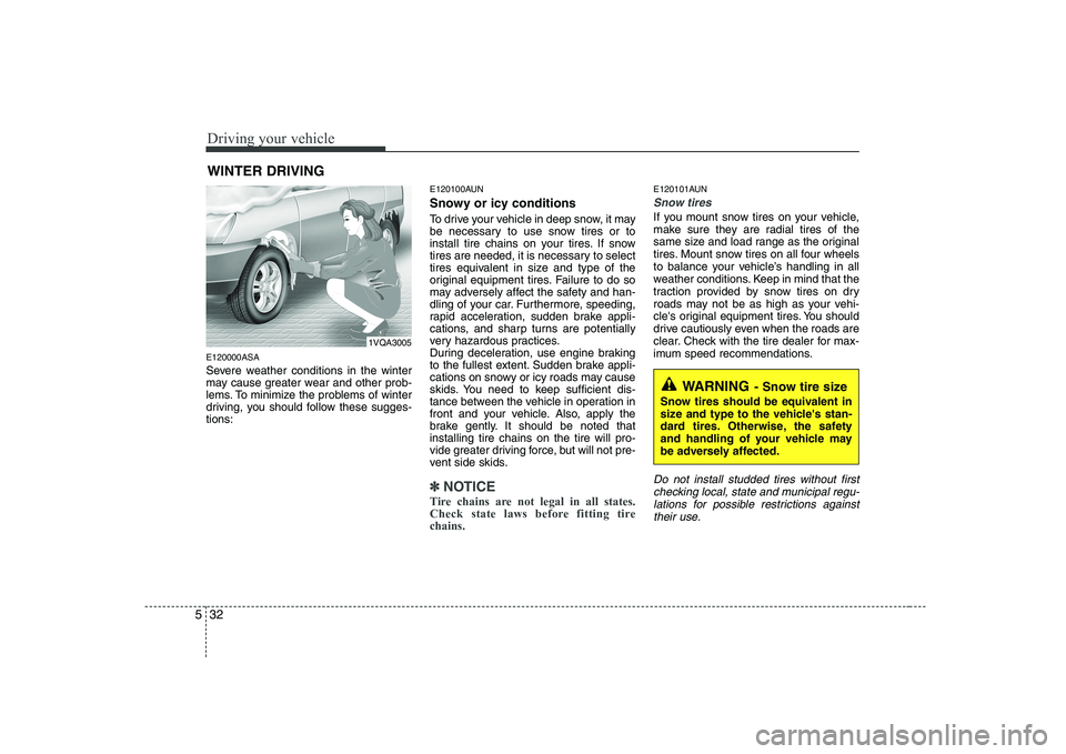KIA PICANTO 2008 Owners Manual Driving your vehicle
32
5
E120000ASA
Severe weather conditions in the winter
may cause greater wear and other prob-
lems. To minimize the problems of winter
driving, you should follow these sugges-t KIA PICANTO 2008 Owners Manual Driving your vehicle
32
5
E120000ASA
Severe weather conditions in the winter
may cause greater wear and other prob-
lems. To minimize the problems of winter
driving, you should follow these sugges-t