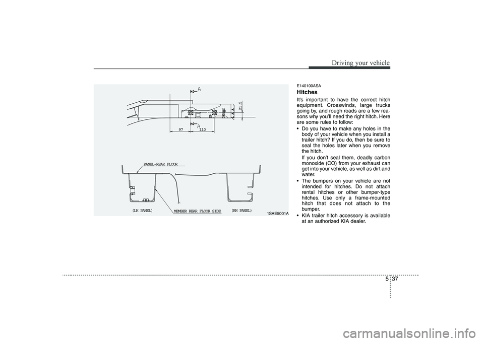 KIA PICANTO 2008 Owners Manual 537
Driving your vehicle
E140100ASA
Hitches
Its important to have the correct hitch
equipment. Crosswinds, large trucks
going by, and rough roads are a few rea-
sons why you’ll need the right h KIA PICANTO 2008 Owners Manual 537
Driving your vehicle
E140100ASA
Hitches
Its important to have the correct hitch
equipment. Crosswinds, large trucks
going by, and rough roads are a few rea-
sons why you’ll need the right h