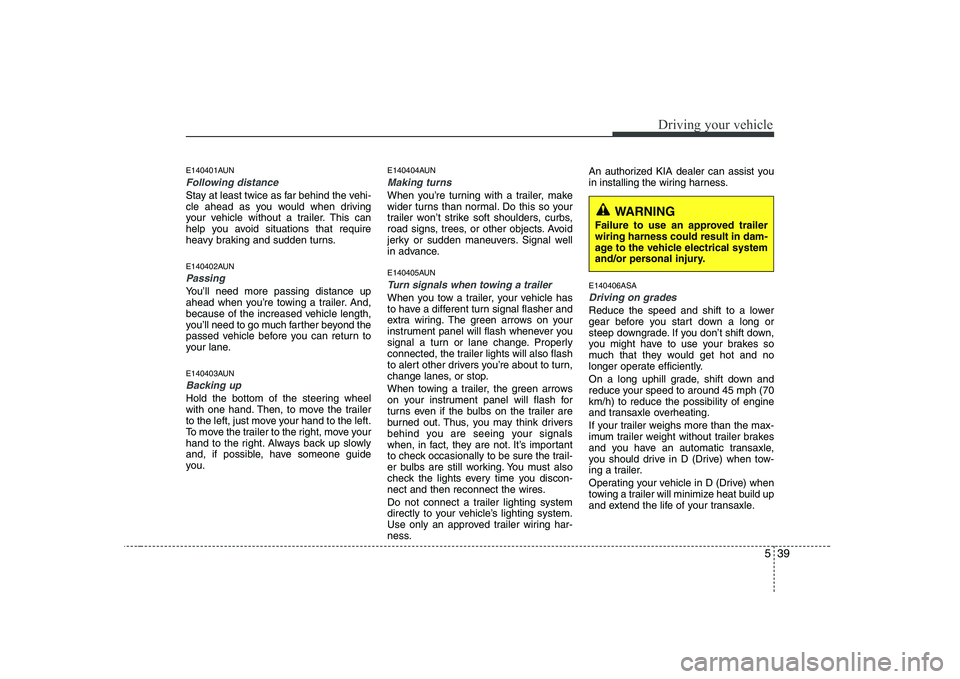 KIA PICANTO 2008 Owners Manual 539
Driving your vehicle
E140401AUN
Following distance
Stay at least twice as far behind the vehi-
cle ahead as you would when driving
your vehicle without a trailer. This can
help you avoid situati KIA PICANTO 2008 Owners Manual 539
Driving your vehicle
E140401AUN
Following distance
Stay at least twice as far behind the vehi-
cle ahead as you would when driving
your vehicle without a trailer. This can
help you avoid situati