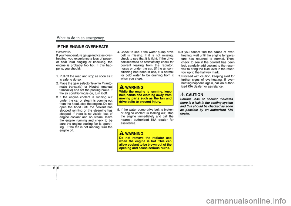 KIA PICANTO 2008  Owners Manual What to do in an emergency
6
6
IF THE ENGINE OVERHEATS
F050000ASA 
If your temperature gauge indicates over- 
heating, you experience a loss of power,
or hear loud pinging or knocking, the
engine is p