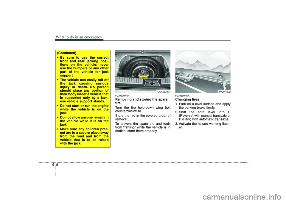 KIA PICANTO 2008 User Guide What to do in an emergency
8
6
F070200ASA 
Removing and storing the spare tire   
Turn the tire hold-down wing bolt 
counterclockwise. 
Store the tire in the reverse order of 
removal. 
To prevent the