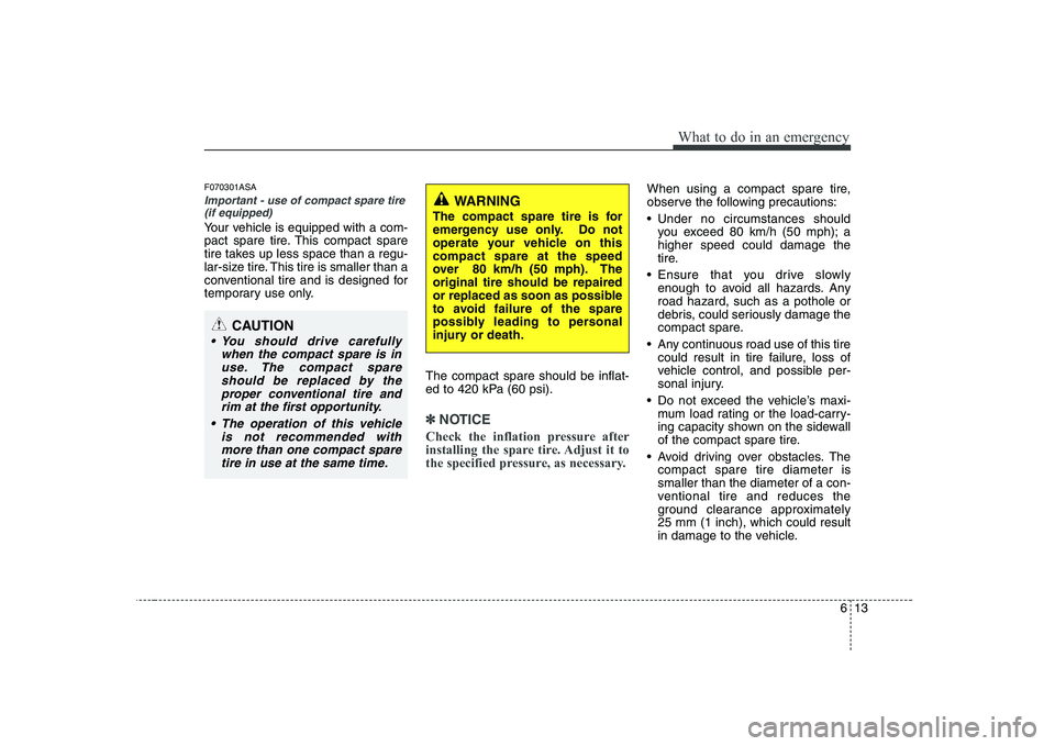 KIA PICANTO 2008 Owners Manual 613
What to do in an emergency
F070301ASA
Important - use of compact spare tire(if equipped)
Your vehicle is equipped with a com-
pact spare tire. This compact spare
tire takes up less space than a r KIA PICANTO 2008 Owners Manual 613
What to do in an emergency
F070301ASA
Important - use of compact spare tire(if equipped)
Your vehicle is equipped with a com-
pact spare tire. This compact spare
tire takes up less space than a r
