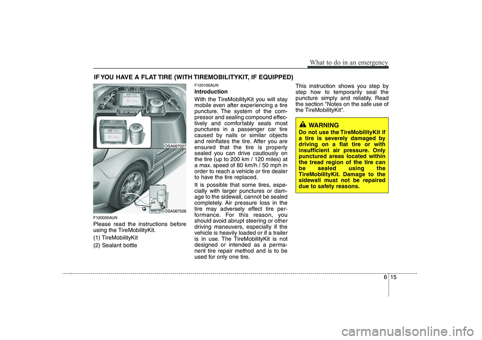 KIA PICANTO 2008 Owners Manual 615
What to do in an emergency
IF YOU HAVE A FLAT TIRE (WITH TIREMOBILITYKIT, IF EQUIPPED)
F120000AUN
Please read the instructions before
using the TireMobilityKit. (1) TireMobilityKit(2) Sealant bo KIA PICANTO 2008 Owners Manual 615
What to do in an emergency
IF YOU HAVE A FLAT TIRE (WITH TIREMOBILITYKIT, IF EQUIPPED)
F120000AUN
Please read the instructions before
using the TireMobilityKit. (1) TireMobilityKit(2) Sealant bo