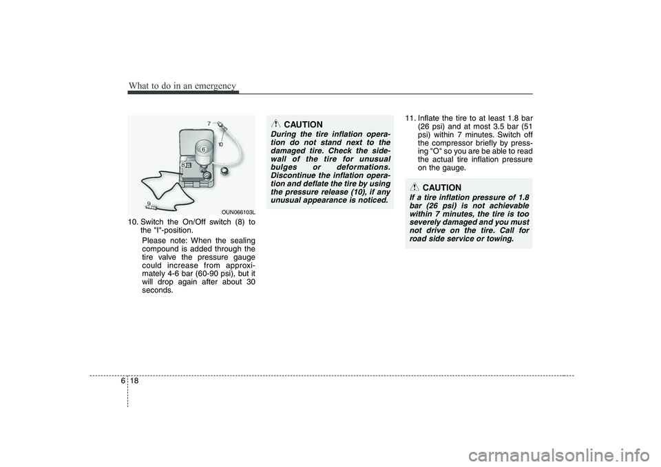 KIA PICANTO 2008 Owners Manual What to do in an emergency
18
6
10. Switch the On/Off switch (8) to
the "I"-position.
Please note: When the sealing compound is added through the
tire valve the pressure gauge
could increase from appr KIA PICANTO 2008 Owners Manual What to do in an emergency
18
6
10. Switch the On/Off switch (8) to
the "I"-position.
Please note: When the sealing compound is added through the
tire valve the pressure gauge
could increase from appr