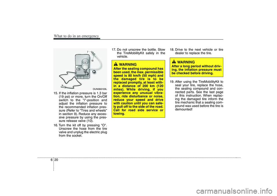 KIA PICANTO 2008 Owners Manual What to do in an emergency
20
6
15. If the inflation pressure is 1.3 bar
(19 psi) or more, turn the On/Off
switch to the "I"-position andadjust the inflation pressure tothe recommended inflation pres KIA PICANTO 2008 Owners Manual What to do in an emergency
20
6
15. If the inflation pressure is 1.3 bar
(19 psi) or more, turn the On/Off
switch to the "I"-position andadjust the inflation pressure tothe recommended inflation pres