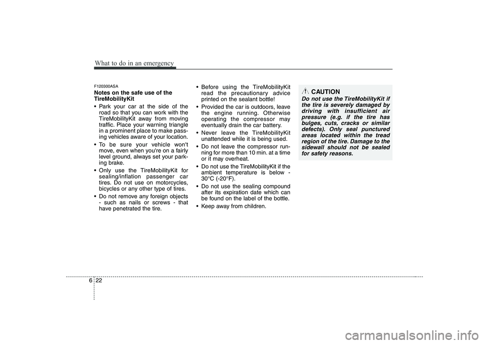 KIA PICANTO 2008 Owners Manual What to do in an emergency
22
6
F120300ASA
Notes on the safe use of the TireMobilityKit
Park your car at the side of the
road so that you can work with the
TireMobilityKit away from moving
traffic KIA PICANTO 2008 Owners Manual What to do in an emergency
22
6
F120300ASA
Notes on the safe use of the TireMobilityKit
Park your car at the side of the
road so that you can work with the
TireMobilityKit away from moving
traffic