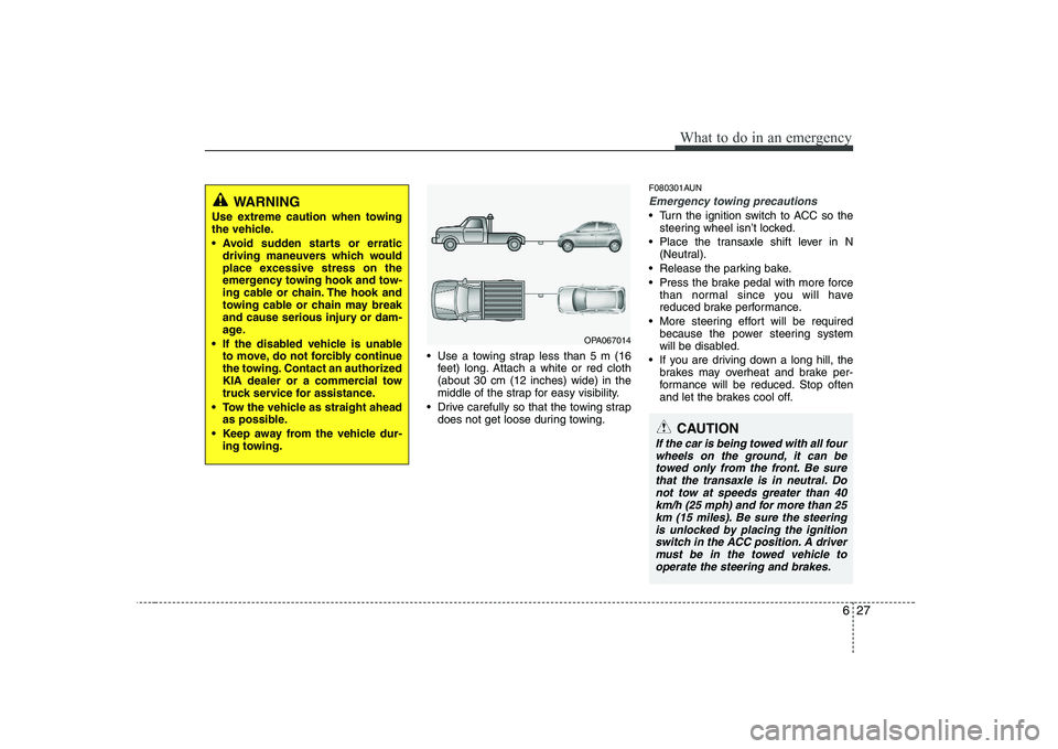 KIA PICANTO 2008 Owners Manual 627
What to do in an emergency
Use a towing strap less than 5 m (16feet) long. Attach a white or red cloth (about 30 cm (12 inches) wide) in the
middle of the strap for easy visibility.
Drive carefu KIA PICANTO 2008 Owners Manual 627
What to do in an emergency
Use a towing strap less than 5 m (16feet) long. Attach a white or red cloth (about 30 cm (12 inches) wide) in the
middle of the strap for easy visibility.
Drive carefu