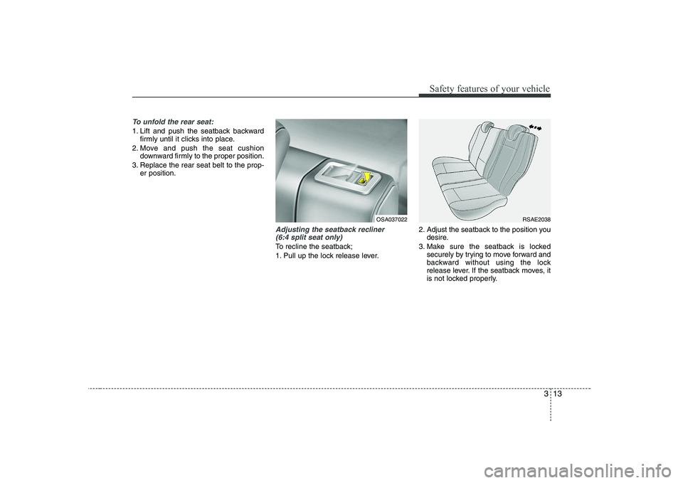 KIA PICANTO 2008 Owners Manual 313
Safety features of your vehicle
To unfold the rear seat:
1. Lift and push the seatback backwardfirmly until it clicks into place.
2. Move and push the seat cushion downward firmly to the proper po