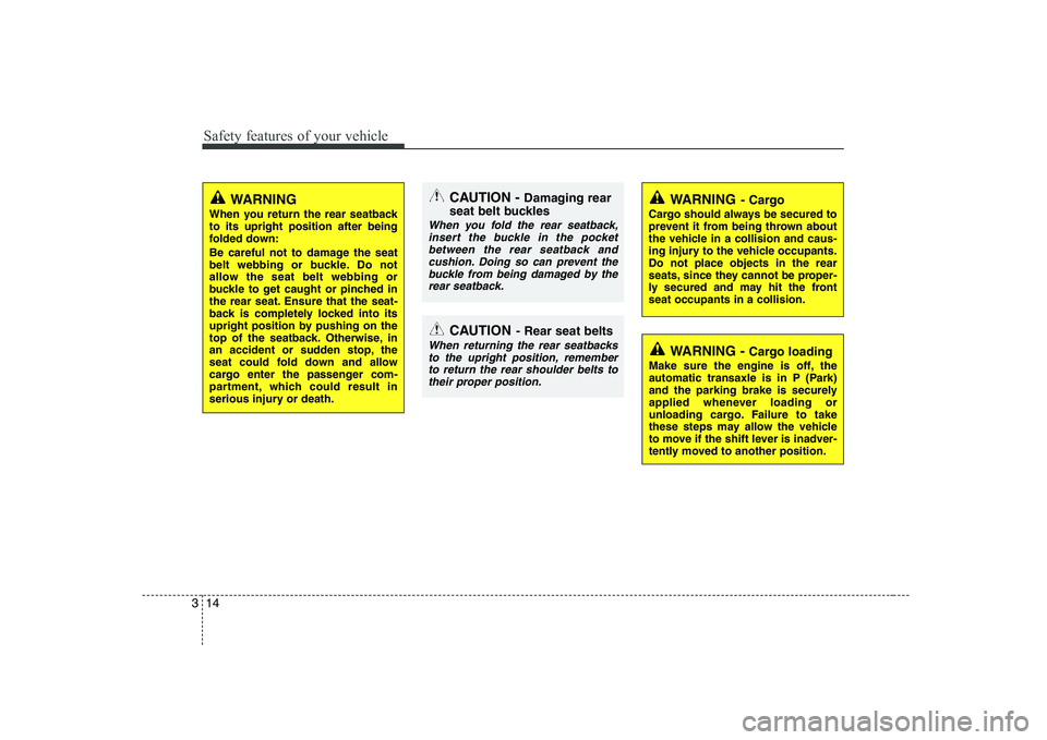 KIA PICANTO 2008 Owners Manual Safety features of your vehicle
14
3
WARNING 
When you return the rear seatback to its upright position after being
folded down: 
Be careful not to damage the seat 
belt webbing or buckle. Do not
allo