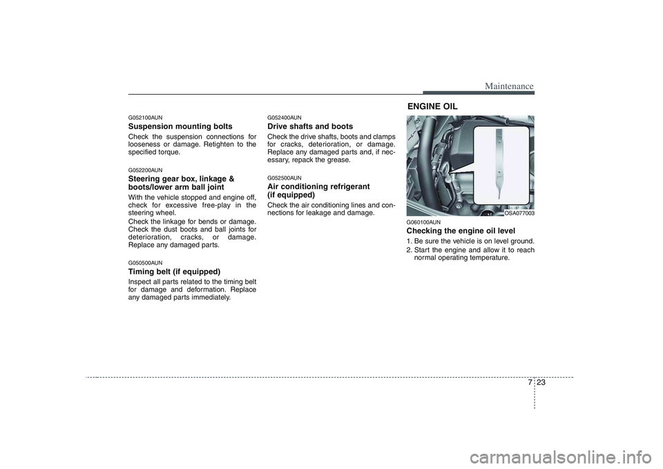 KIA PICANTO 2008 Owners Manual 723
Maintenance
G052100AUN Suspension mounting bolts
Check the suspension connections for
looseness or damage. Retighten to the
specified torque.
G052200AUN
Steering gear box, linkage &
boots/low KIA PICANTO 2008 Owners Manual 723
Maintenance
G052100AUN Suspension mounting bolts
Check the suspension connections for
looseness or damage. Retighten to the
specified torque.
G052200AUN
Steering gear box, linkage &
boots/low