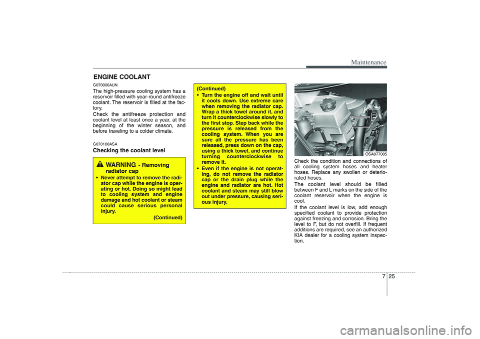 KIA PICANTO 2008 Owners Manual 725
Maintenance
ENGINE COOLANT
G070000AUN The high-pressure cooling system has a
reservoir filled with year-round antifreeze
coolant. The reservoir is filled at the fac-
tory.
Check the antifreeze p KIA PICANTO 2008 Owners Manual 725
Maintenance
ENGINE COOLANT
G070000AUN The high-pressure cooling system has a
reservoir filled with year-round antifreeze
coolant. The reservoir is filled at the fac-
tory.
Check the antifreeze p