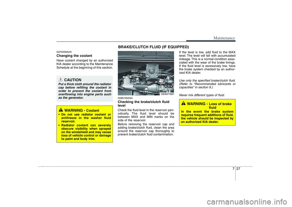 KIA PICANTO 2008 Owners Manual 727
Maintenance
G070200AUN Changing the coolant
Have coolant changed by an authorized KIA dealer according to the MaintenanceSchedule at the beginning of this section.G080100ASA
Checking the brake/c KIA PICANTO 2008 Owners Manual 727
Maintenance
G070200AUN Changing the coolant
Have coolant changed by an authorized KIA dealer according to the MaintenanceSchedule at the beginning of this section.G080100ASA
Checking the brake/c