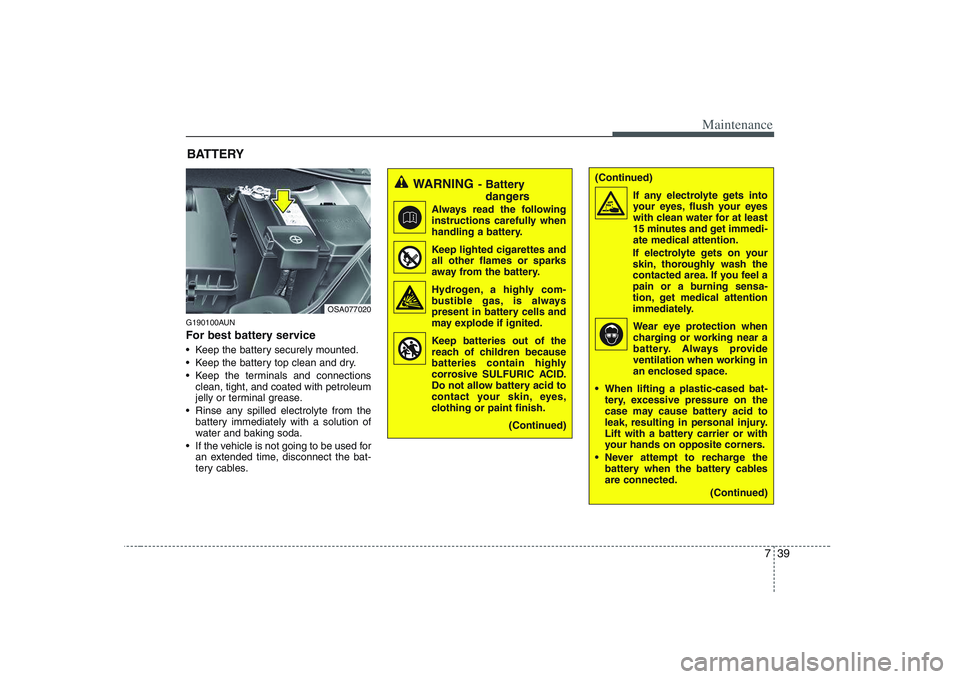 KIA PICANTO 2008  Owners Manual 739
Maintenance
BATTERY
G190100AUN 
For best battery service 
 Keep the battery securely mounted. 
 Keep the battery top clean and dry.
 Keep the terminals and connections clean, tight, and coated wit