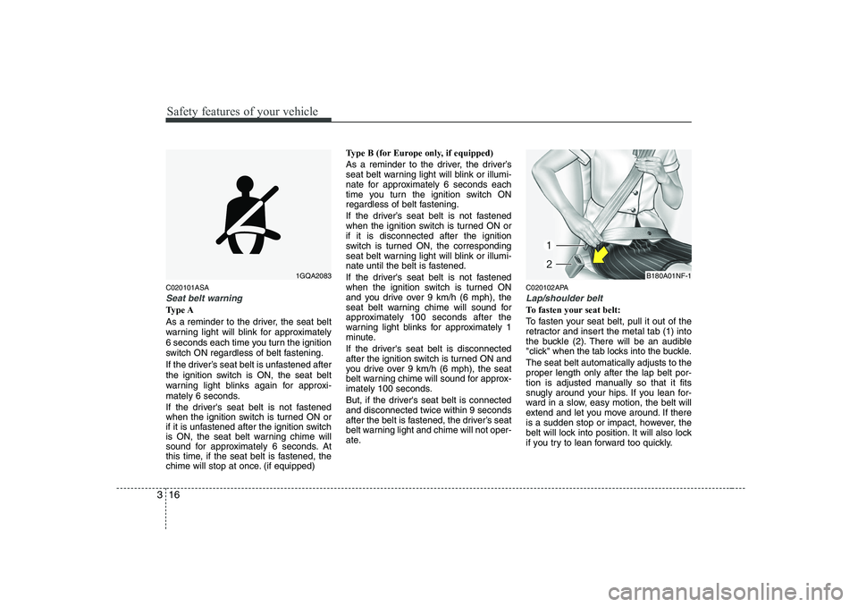 KIA PICANTO 2008 Owners Manual Safety features of your vehicle
16
3
C020101ASA
Seat belt warning
Type A
As a reminder to the driver, the seat belt
warning light will blink for approximately
6 seconds each time you turn the igniti KIA PICANTO 2008 Owners Manual Safety features of your vehicle
16
3
C020101ASA
Seat belt warning
Type A
As a reminder to the driver, the seat belt
warning light will blink for approximately
6 seconds each time you turn the igniti