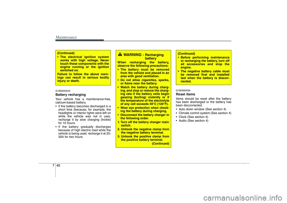 KIA PICANTO 2008  Owners Manual Maintenance
40
7
G190200AUN 
Battery recharging   
Your vehicle has a maintenance-free, 
calcium-based battery. 
 If the battery becomes discharged in a
short time (because, for example, the 
headligh