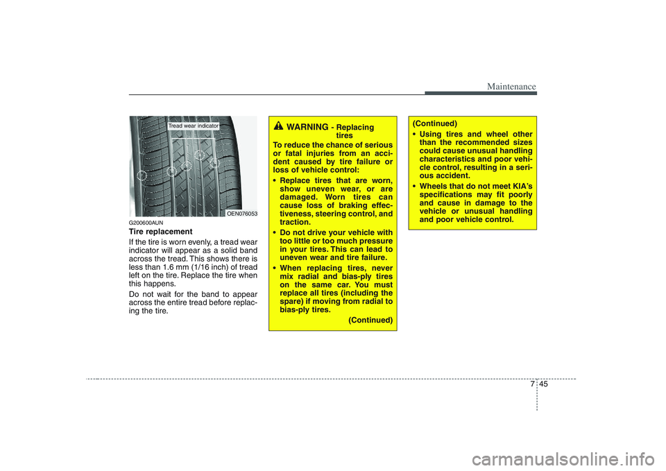 KIA PICANTO 2008 Owners Manual 745
Maintenance
G200600AUN Tire replacement
If the tire is worn evenly, a tread wear indicator will appear as a solid band
across the tread. This shows there isless than 1.6 mm (1/16 inch) of tread
l KIA PICANTO 2008 Owners Manual 745
Maintenance
G200600AUN Tire replacement
If the tire is worn evenly, a tread wear indicator will appear as a solid band
across the tread. This shows there isless than 1.6 mm (1/16 inch) of tread
l