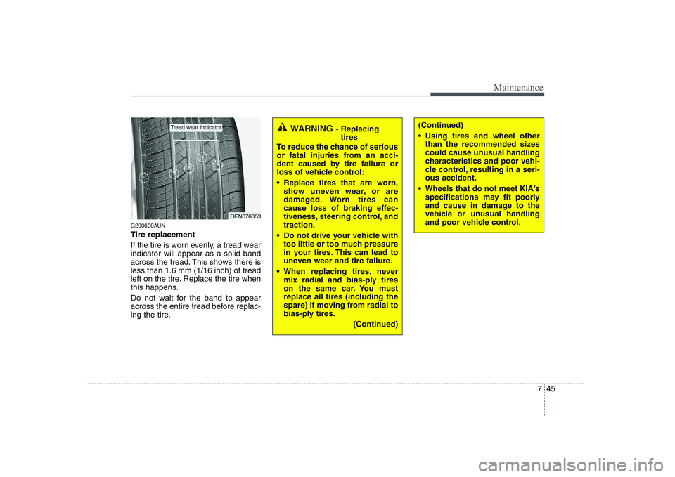 KIA PICANTO 2008  Owners Manual 745
Maintenance
G200600AUN Tire replacement 
If the tire is worn evenly, a tread wear indicator will appear as a solid band
across the tread. This shows there isless than 1.6 mm (1/16 inch) of tread
l
