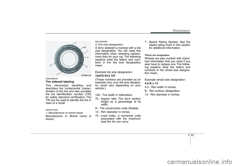 KIA PICANTO 2008 Owners Manual 747
Maintenance
G201000AUN
Tire sidewall labeling
This information identifies and
describes the fundamental charac-
teristics of the tire and also provides
the tire identification number (TIN)
for KIA PICANTO 2008 Owners Manual 747
Maintenance
G201000AUN
Tire sidewall labeling
This information identifies and
describes the fundamental charac-
teristics of the tire and also provides
the tire identification number (TIN)
for