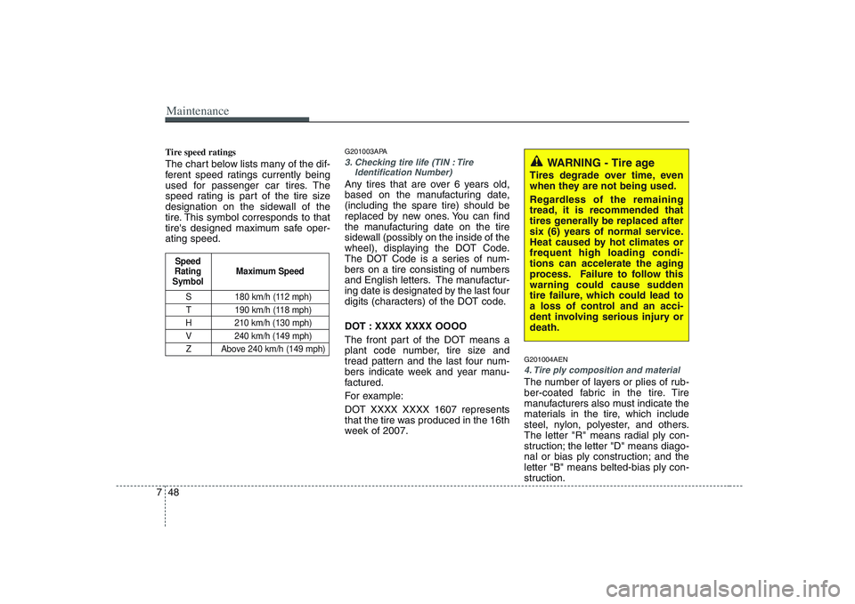 KIA PICANTO 2008  Owners Manual Maintenance
48
7
Tire speed ratings   
The chart below lists many of the dif- 
ferent speed ratings currently being
used for passenger car tires. The
speed rating is part of the tire size
designation 