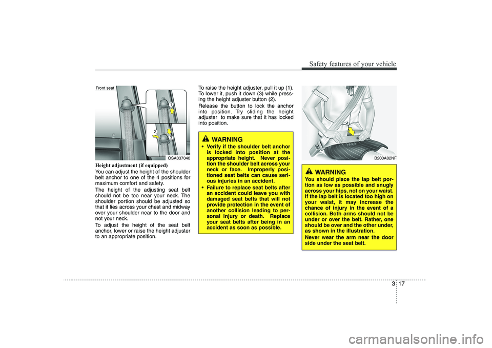 KIA PICANTO 2008 Owners Guide 317
Safety features of your vehicle
Height adjustment (if equipped)
You can adjust the height of the shoulder
belt anchor to one of the 4 positions for
maximum comfort and safety. The height of the KIA PICANTO 2008 Owners Guide 317
Safety features of your vehicle
Height adjustment (if equipped)
You can adjust the height of the shoulder
belt anchor to one of the 4 positions for
maximum comfort and safety. The height of the