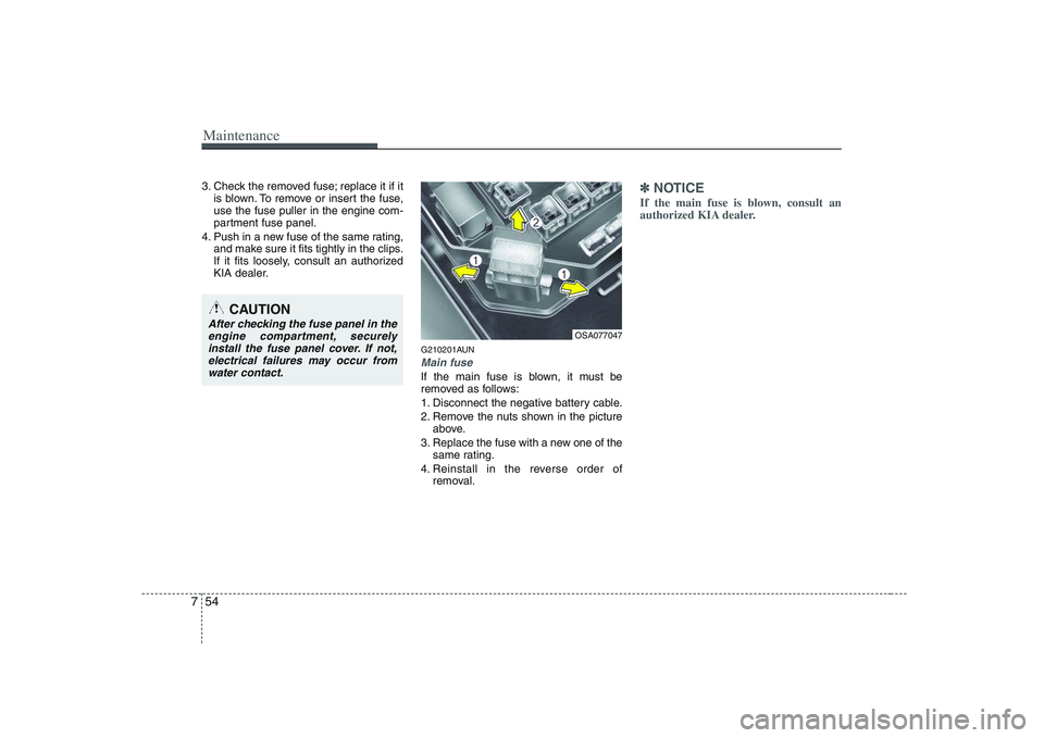 KIA PICANTO 2008 Owners Manual Maintenance
54
7
3. Check the removed fuse; replace it if it
is blown. To remove or insert the fuse, use the fuse puller in the engine com-
partment fuse panel.
4. Push in a new fuse of the same ratin KIA PICANTO 2008 Owners Manual Maintenance
54
7
3. Check the removed fuse; replace it if it
is blown. To remove or insert the fuse, use the fuse puller in the engine com-
partment fuse panel.
4. Push in a new fuse of the same ratin