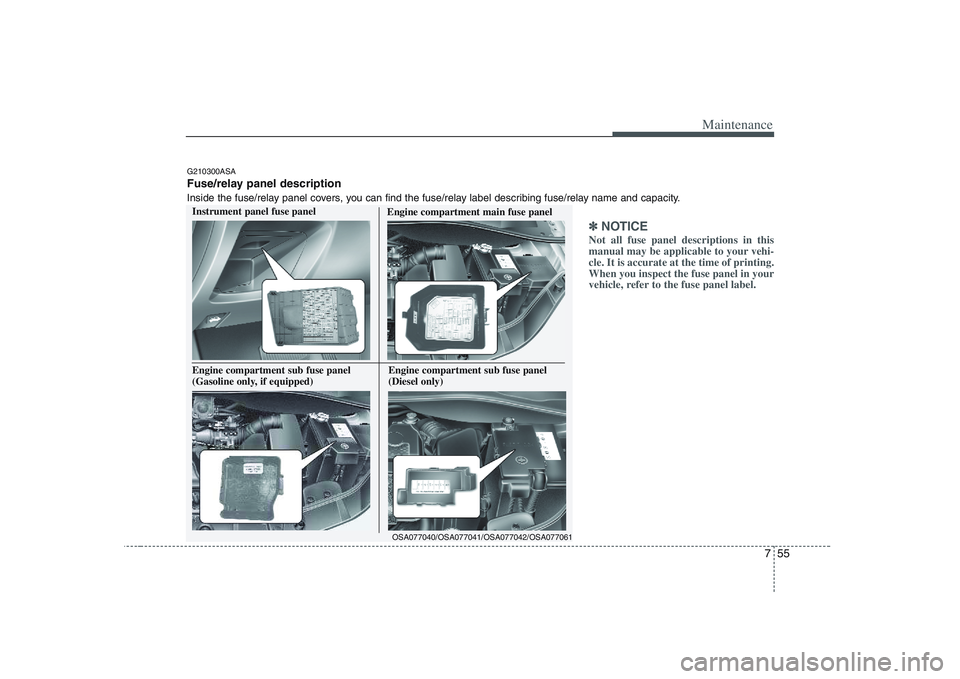 KIA PICANTO 2008 Owners Manual 755
Maintenance
✽✽NOTICE
Not all fuse panel descriptions in this
manual may be applicable to your vehi-cle. It is accurate at the time of printing.When you inspect the fuse panel in your
vehicle, KIA PICANTO 2008 Owners Manual 755
Maintenance
✽✽NOTICE
Not all fuse panel descriptions in this
manual may be applicable to your vehi-cle. It is accurate at the time of printing.When you inspect the fuse panel in your
vehicle,