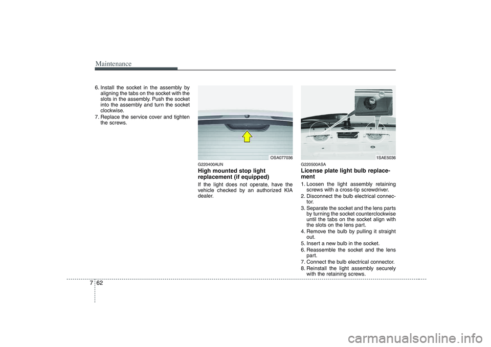 KIA PICANTO 2008 Owners Manual Maintenance
62
7
6. Install the socket in the assembly by
aligning the tabs on the socket with the
slots in the assembly. Push the socket
into the assembly and turn the socket
clockwise.
7. Replace t KIA PICANTO 2008 Owners Manual Maintenance
62
7
6. Install the socket in the assembly by
aligning the tabs on the socket with the
slots in the assembly. Push the socket
into the assembly and turn the socket
clockwise.
7. Replace t