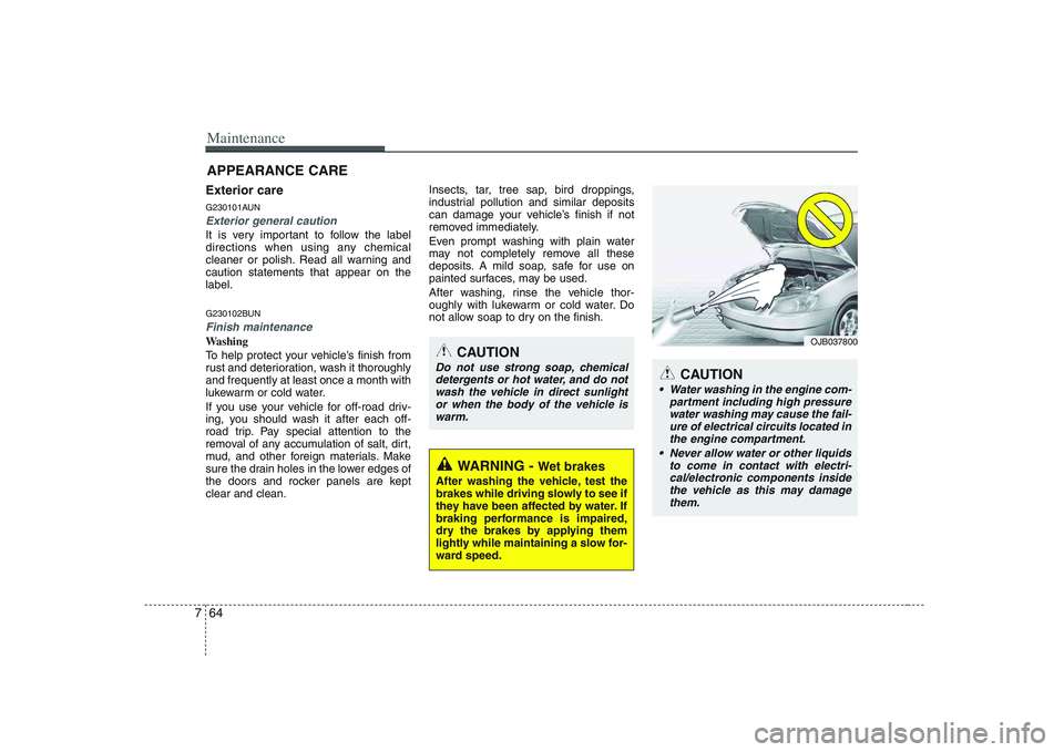 KIA PICANTO 2008 Owners Manual Maintenance
64
7
Exterior care
G230101AUN
Exterior general caution
It is very important to follow the label
directions when using any chemical
cleaner or polish. Read all warning andcaution stateme KIA PICANTO 2008 Owners Manual Maintenance
64
7
Exterior care
G230101AUN
Exterior general caution
It is very important to follow the label
directions when using any chemical
cleaner or polish. Read all warning andcaution stateme
