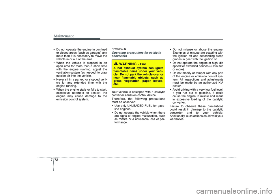 KIA PICANTO 2008 Owners Manual Maintenance
72
7
Do not operate the engine in confined
or closed areas (such as garages) any
more than it is necessary to move the
vehicle in or out of the area.
When the vehicle is stopped in an o KIA PICANTO 2008 Owners Manual Maintenance
72
7
Do not operate the engine in confined
or closed areas (such as garages) any
more than it is necessary to move the
vehicle in or out of the area.
When the vehicle is stopped in an o