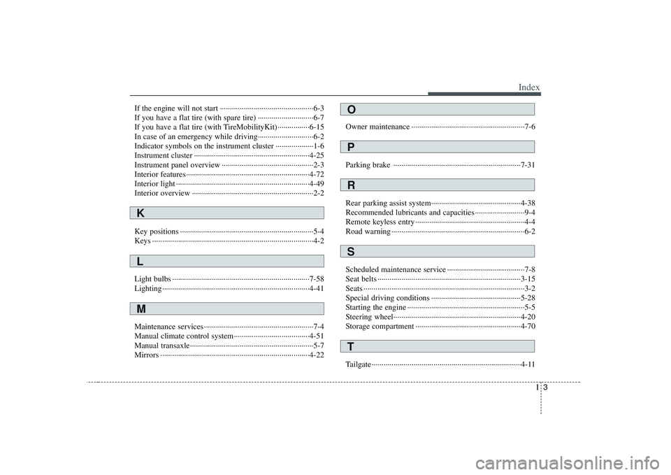 KIA PICANTO 2008  Owners Manual I3
Index
If the engine will not start ···············································6-3 
If you have a flat tire (with spare tire) ··········�