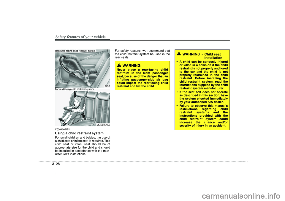 KIA PICANTO 2008 Service Manual Safety features of your vehicle
28
3
C030100AEN 
Using a child restraint system 
For small children and babies, the use of 
a child seat or infant seat is required. This
child seat or infant seat shou