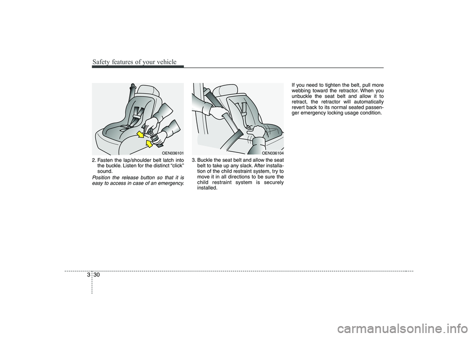 KIA PICANTO 2008 Service Manual Safety features of your vehicle
30
3
2. Fasten the lap/shoulder belt latch into
the buckle. Listen for the distinct “click” sound.
Position the release button so that it is
easy to access in case KIA PICANTO 2008 Service Manual Safety features of your vehicle
30
3
2. Fasten the lap/shoulder belt latch into
the buckle. Listen for the distinct “click” sound.
Position the release button so that it is
easy to access in case