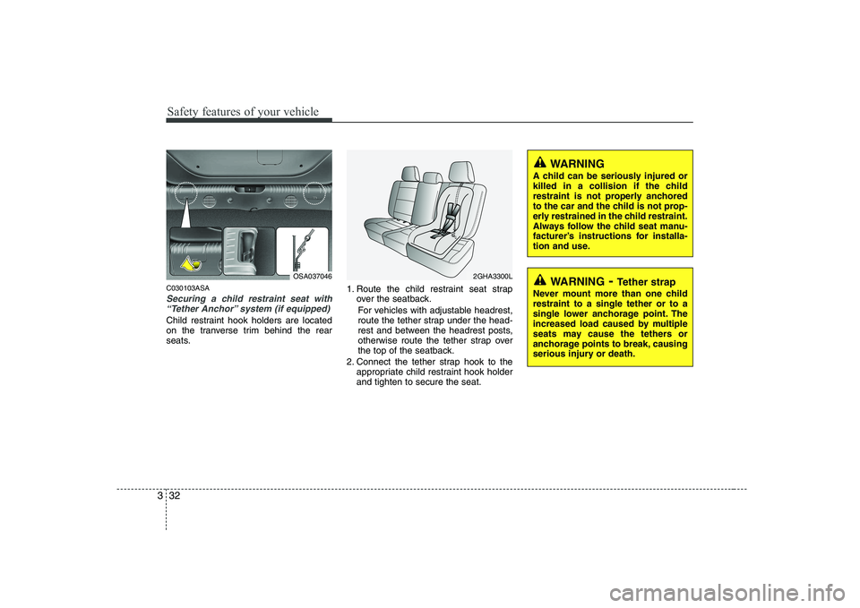 KIA PICANTO 2008 Service Manual Safety features of your vehicle
32
3
C030103ASA
Securing a child restraint seat with
“Tether Anchor” system (if equipped) 
Child restraint hook holders are located 
on the tranverse trim behind th