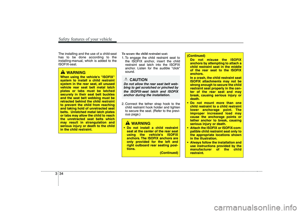 KIA PICANTO 2008 Service Manual Safety features of your vehicle
34
3
The installing and the use of a child-seat has to be done according to the
installing-manual, which is added to theISOFIX-seat. To secure the child restraint seat: KIA PICANTO 2008 Service Manual Safety features of your vehicle
34
3
The installing and the use of a child-seat has to be done according to the
installing-manual, which is added to theISOFIX-seat. To secure the child restraint seat: