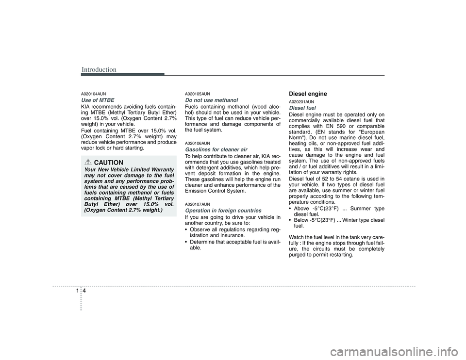KIA PICANTO 2008 Owners Manual Introduction
4
1
A020104AUN
Use of MTBE
KIA recommends avoiding fuels contain-
ing MTBE (Methyl Tertiary Butyl Ether)
over 15.0% vol. (Oxygen Content 2.7%
weight) in your vehicle.
Fuel containing MT KIA PICANTO 2008 Owners Manual Introduction
4
1
A020104AUN
Use of MTBE
KIA recommends avoiding fuels contain-
ing MTBE (Methyl Tertiary Butyl Ether)
over 15.0% vol. (Oxygen Content 2.7%
weight) in your vehicle.
Fuel containing MT