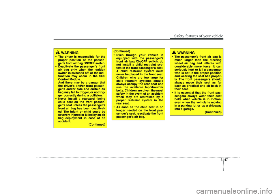 KIA PICANTO 2008  Owners Manual 347
Safety features of your vehicle
(Continued) 
 Even though your vehicle isequipped with the passengers 
front air bag ON/OFF switch, do
not install a child restraint sys-
tem in the front passenge