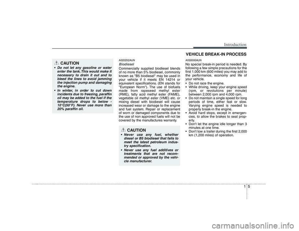 KIA PICANTO 2008  Owners Manual 15
Introduction
A020202AUN
Biodiesel 
Commercially supplied biodiesel blends of no more than 5% biodiesel, commonly
known as "B5 biodiesel" may be used in
your vehicle if it meets EN 14214 or
equivale