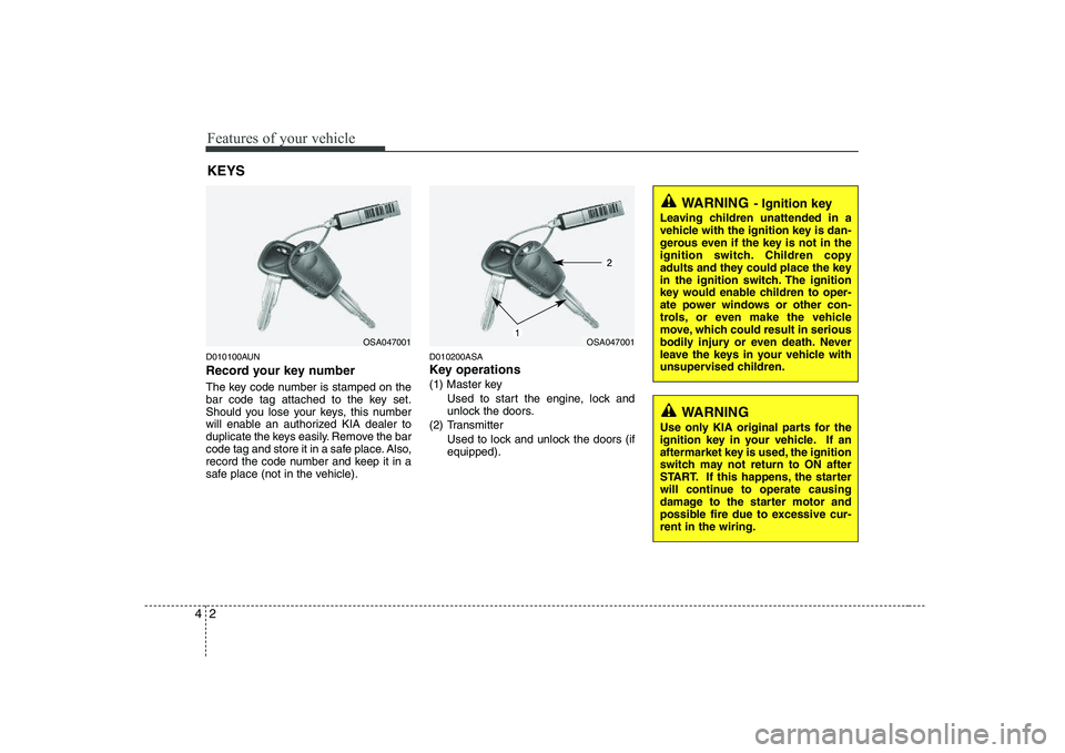KIA PICANTO 2008 Manual PDF Features of your vehicle
2
4
D010100AUN
Record your key number
The key code number is stamped on the
bar code tag attached to the key set.
Should you lose your keys, this number
will enable an auth KIA PICANTO 2008 Manual PDF Features of your vehicle
2
4
D010100AUN
Record your key number
The key code number is stamped on the
bar code tag attached to the key set.
Should you lose your keys, this number
will enable an auth