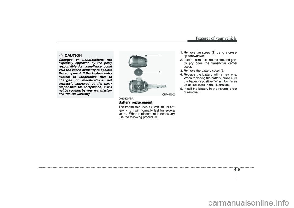 KIA PICANTO 2008 Manual PDF 45
Features of your vehicle
D020300ASA
Battery replacement
The transmitter uses a 3 volt lithium bat-
tery which will normally last for several
years. When replacement is necessary,
use the followi KIA PICANTO 2008 Manual PDF 45
Features of your vehicle
D020300ASA
Battery replacement
The transmitter uses a 3 volt lithium bat-
tery which will normally last for several
years. When replacement is necessary,
use the followi