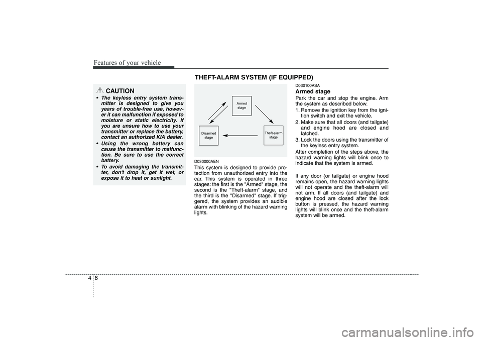 KIA PICANTO 2008  Owners Manual Features of your vehicle
6
4
D030000AEN 
This system is designed to provide pro- 
tection from unauthorized entry into the
car. This system is operated in three
stages: the first is the "Armed" stage,