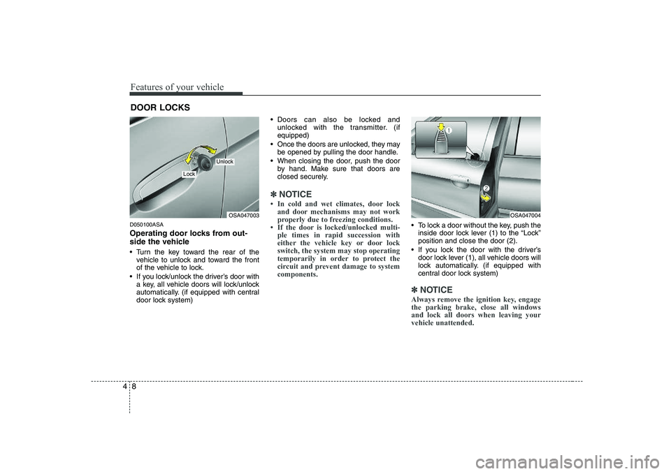 KIA PICANTO 2008 Manual PDF Features of your vehicle
8
4
D050100ASA
Operating door locks from out-
side the vehicle
Turn the key toward the rear of the
vehicle to unlock and toward the front
of the vehicle to lock.
If you KIA PICANTO 2008 Manual PDF Features of your vehicle
8
4
D050100ASA
Operating door locks from out-
side the vehicle
Turn the key toward the rear of the
vehicle to unlock and toward the front
of the vehicle to lock.
If you