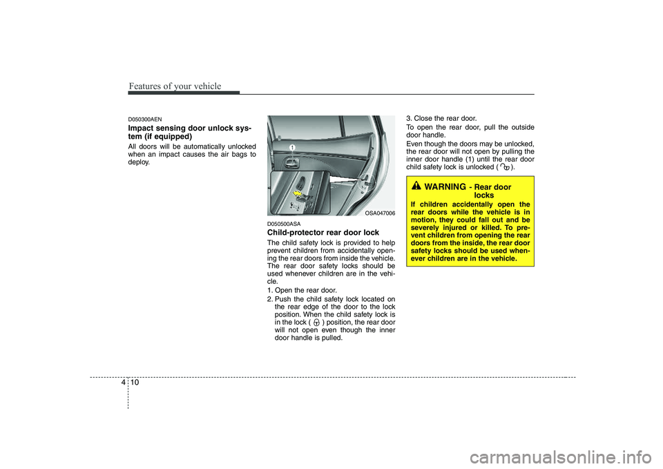 KIA PICANTO 2008 Manual Online Features of your vehicle
10
4
WARNING - Rear door
locks
If children accidentally open the
rear doors while the vehicle is in
motion, they could fall out and be
severely injured or killed. To pre-
ven KIA PICANTO 2008 Manual Online Features of your vehicle
10
4
WARNING - Rear door
locks
If children accidentally open the
rear doors while the vehicle is in
motion, they could fall out and be
severely injured or killed. To pre-
ven