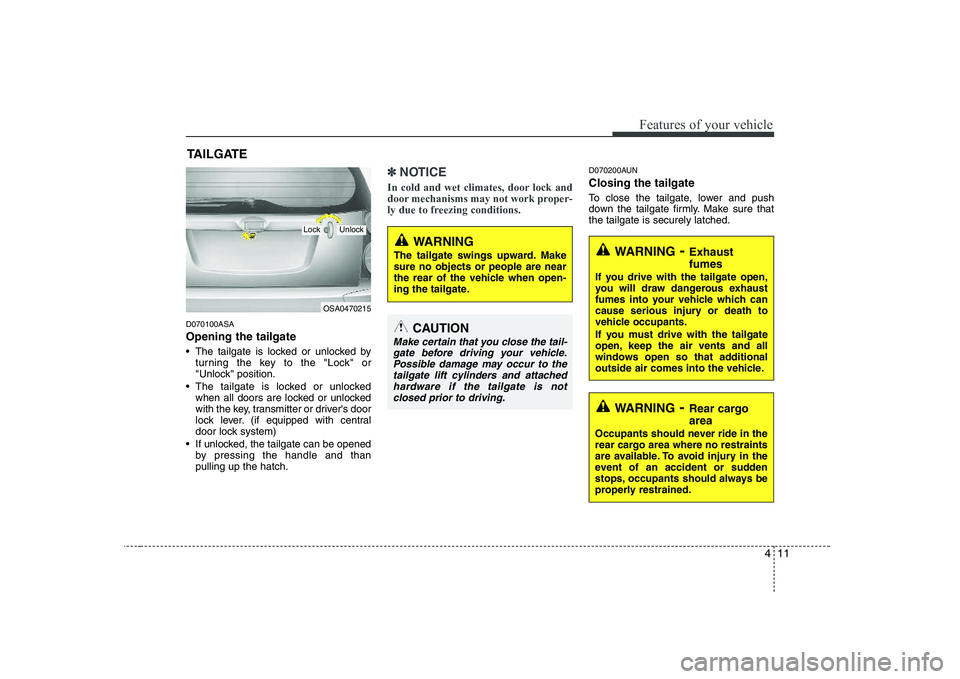 KIA PICANTO 2008  Owners Manual 411
Features of your vehicle
D070100ASA Opening the tailgate 
 The tailgate is locked or unlocked byturning the key to the "Lock" or 
"Unlock" position.
 The tailgate is locked or unlocked when all do