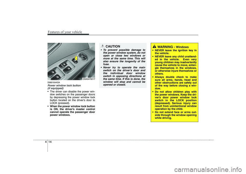 KIA PICANTO 2008 Manual Online Features of your vehicle
14
4
D080104ASA
Power window lock button
(if equipped)
The driver can disable the power win- dow switches on the passenger doors
by depressing the power window lock
button KIA PICANTO 2008 Manual Online Features of your vehicle
14
4
D080104ASA
Power window lock button
(if equipped)
The driver can disable the power win- dow switches on the passenger doors
by depressing the power window lock
button