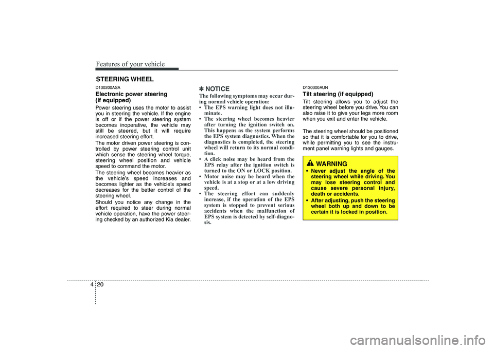 KIA PICANTO 2008 Owners Manual Features of your vehicle
20
4
D130200ASA
Electronic power steering (if equipped)
Power steering uses the motor to assist
you in steering the vehicle. If the engine
is off or if the power steering KIA PICANTO 2008 Owners Manual Features of your vehicle
20
4
D130200ASA
Electronic power steering (if equipped)
Power steering uses the motor to assist
you in steering the vehicle. If the engine
is off or if the power steering