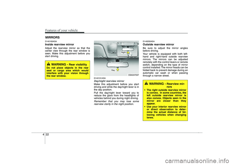 KIA PICANTO 2008 Owners Manual Features of your vehicle
22
4
D140100ASA
Inside rearview mirror
Adjust the rearview mirror so that the
center view through the rear window is
seen. Make this adjustment before you
start driving.
D1 KIA PICANTO 2008 Owners Manual Features of your vehicle
22
4
D140100ASA
Inside rearview mirror
Adjust the rearview mirror so that the
center view through the rear window is
seen. Make this adjustment before you
start driving.
D1