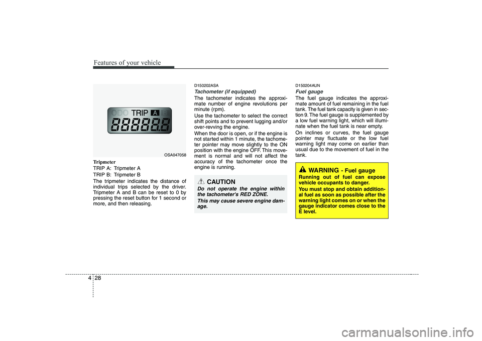KIA PICANTO 2008 Owners Manual Features of your vehicle
28
4
Tripmeter
TRIP A: Tripmeter A
TRIP B: Tripmeter B
The tripmeter indicates the distance of
individual trips selected by the driver.
Tripmeter A and B can be reset to 0 b KIA PICANTO 2008 Owners Manual Features of your vehicle
28
4
Tripmeter
TRIP A: Tripmeter A
TRIP B: Tripmeter B
The tripmeter indicates the distance of
individual trips selected by the driver.
Tripmeter A and B can be reset to 0 b